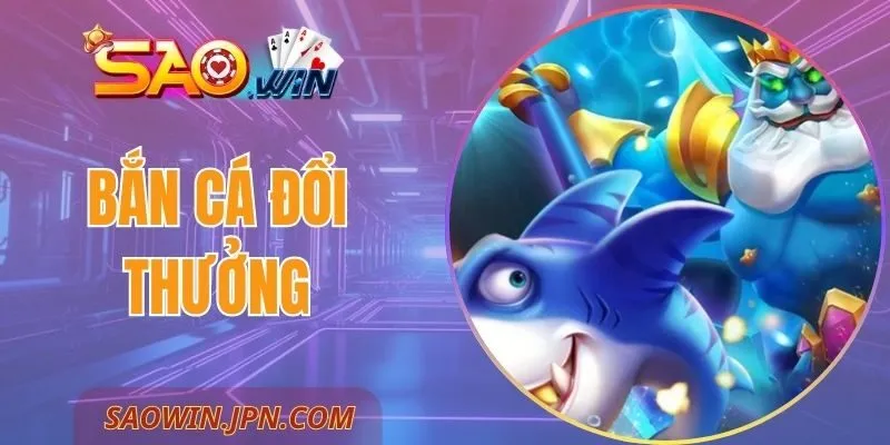 Bắn Cá Đổi Thưởng SAOWIN - Hướng Dẫn Toàn Diện Cho Người Mới