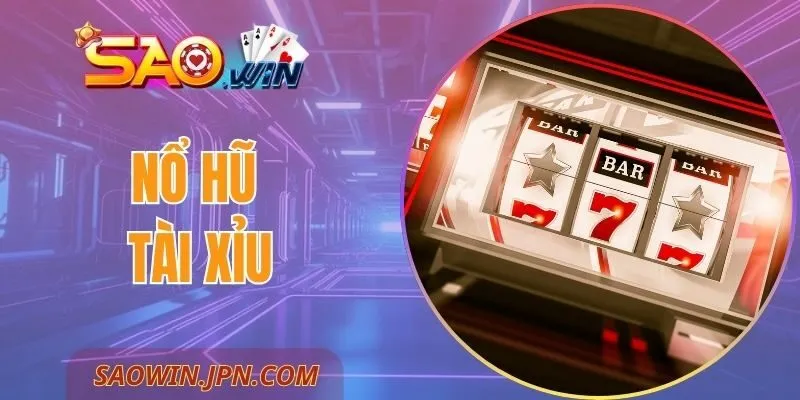 Nổ Hũ Tài Xỉu SAOWIN - Mẹo Tham Gia Hiệu Quả Và An Toàn