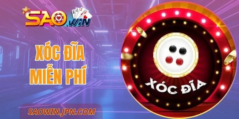 Xóc Đĩa Miễn Phí SAOWIN – Trải Nghiệm Chơi Không Lo Mất Vốn